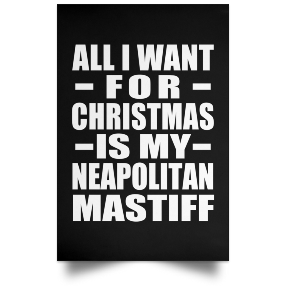 All I Want For Christmas Is My Neapolitan Mastiff - Poster Portrait