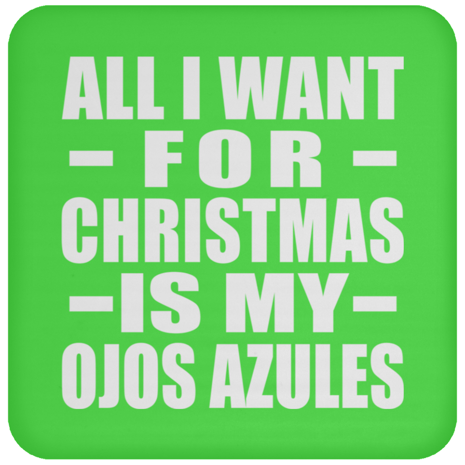 All I Want For Christmas Is My Ojos Azules - Coaster