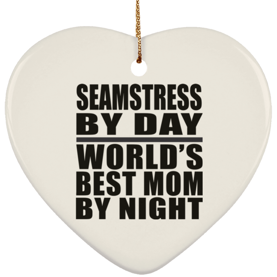 Seamstress By Day World's Best Mom By Night - Heart Ornament