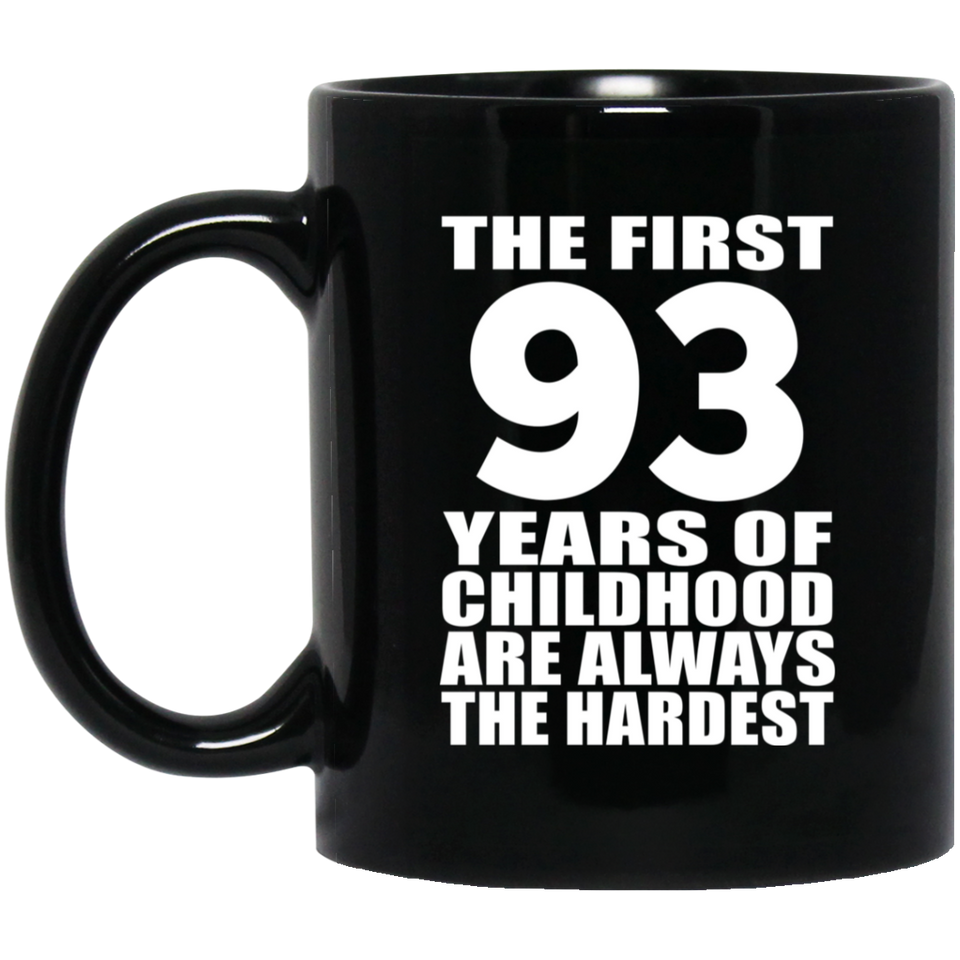 93rd Birthday First 93 Years of Childhood Are The Hardest - 11oz Coffee Mug Black
