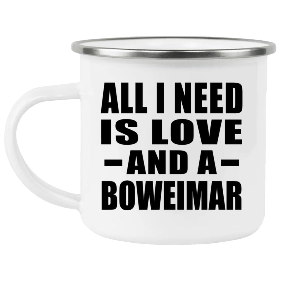 All I Need Is Love And A Boweimar - 12oz Camping Mug