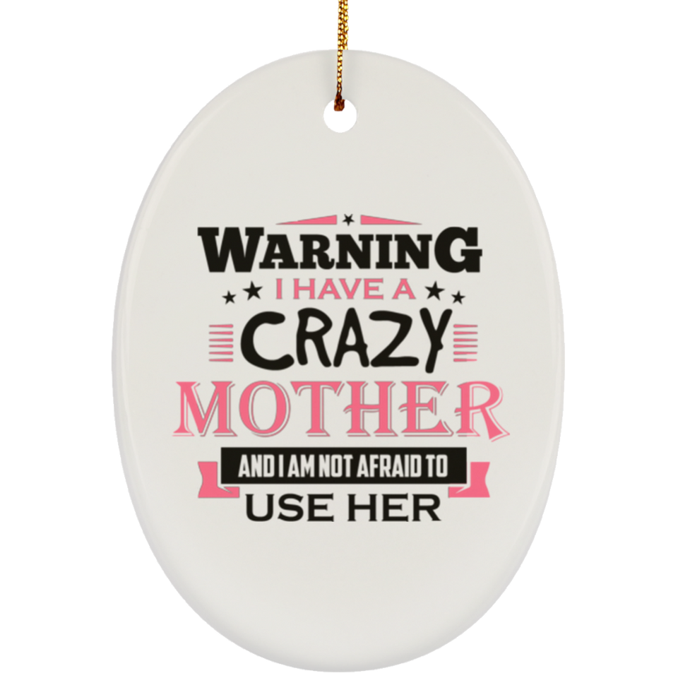 Warning I Have A Crazy Mother & I Am Not Afraid To Use Her - Oval Ornament