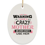 Warning I Have A Crazy Mother & I Am Not Afraid To Use Her - Oval Ornament