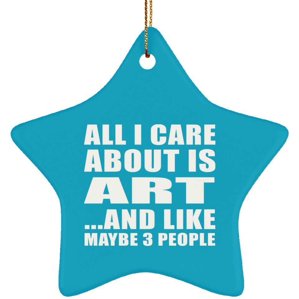All I Care About Is Art - Star Ornament