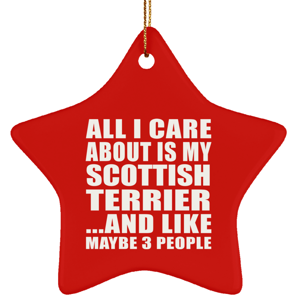 All I Care About Is My Scottish Terrier - Star Ornament