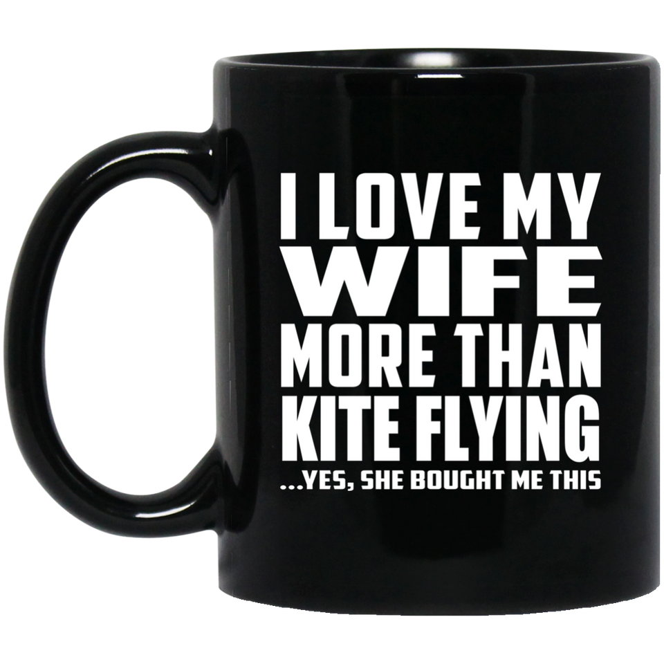 I Love My Wife More Than Kite Flying - 11 Oz Coffee Mug Black