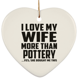 I Love My Wife More Than Pottery - Heart Ornament