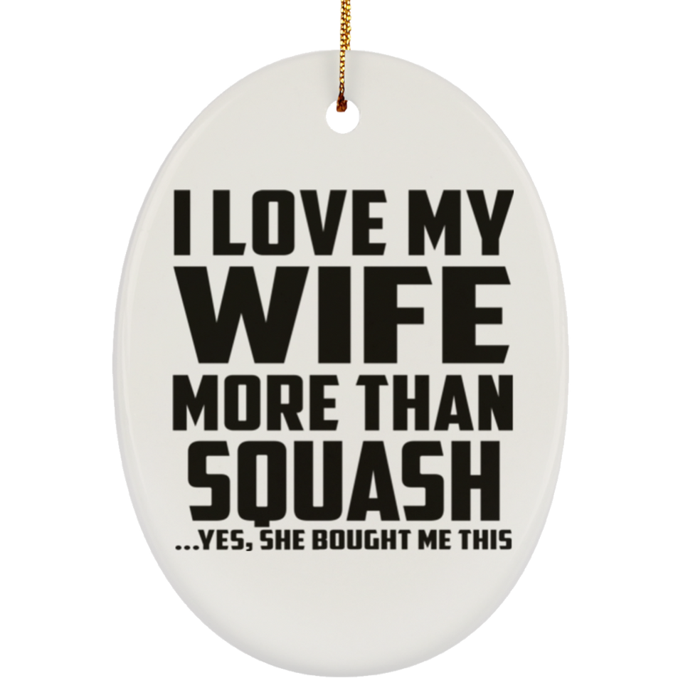 I Love My Wife More Than Squash - Oval Ornament