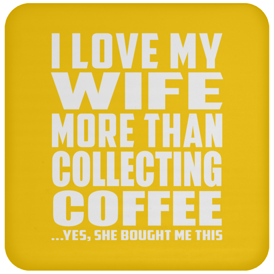 I Love My Wife More Than Collecting Coffee - Drink Coaster