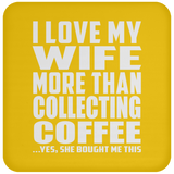 I Love My Wife More Than Collecting Coffee - Drink Coaster
