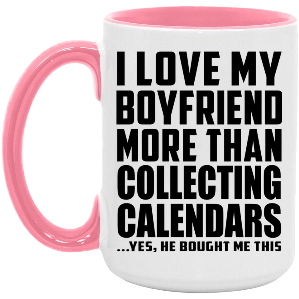 I Love My Boyfriend More Than Collecting Calendars - 15oz Accent Mug Pink