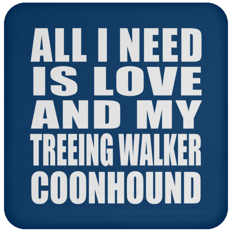 All I Need Is Love And My Treeing Walker Coonhound - Drink Coaster
