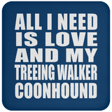 All I Need Is Love And My Treeing Walker Coonhound - Drink Coaster