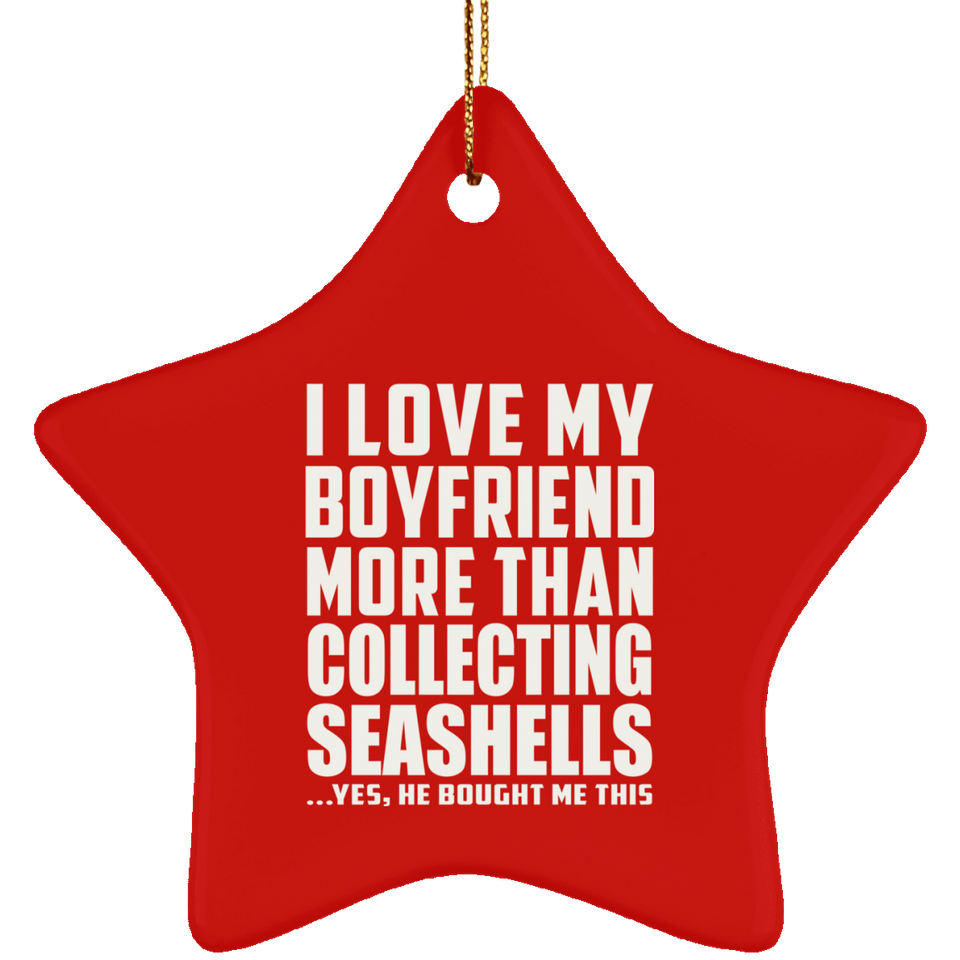 I Love My Boyfriend More Than Collecting Seashells - Star Ornament