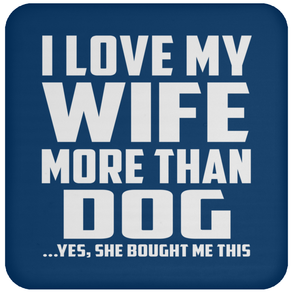 I Love My Wife More Than Dog - Drink Coaster