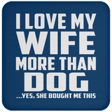 I Love My Wife More Than Dog - Drink Coaster