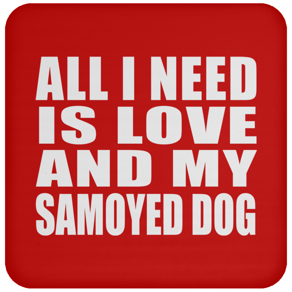 All I Need Is Love And My Samoyed Dog - Drink Coaster