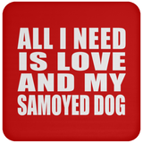 All I Need Is Love And My Samoyed Dog - Drink Coaster