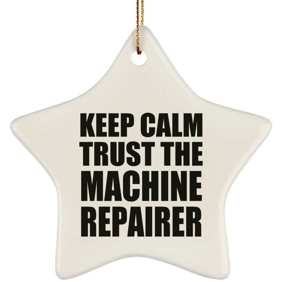 Keep Calm and Trust The Machine Repairer - Star Ornament