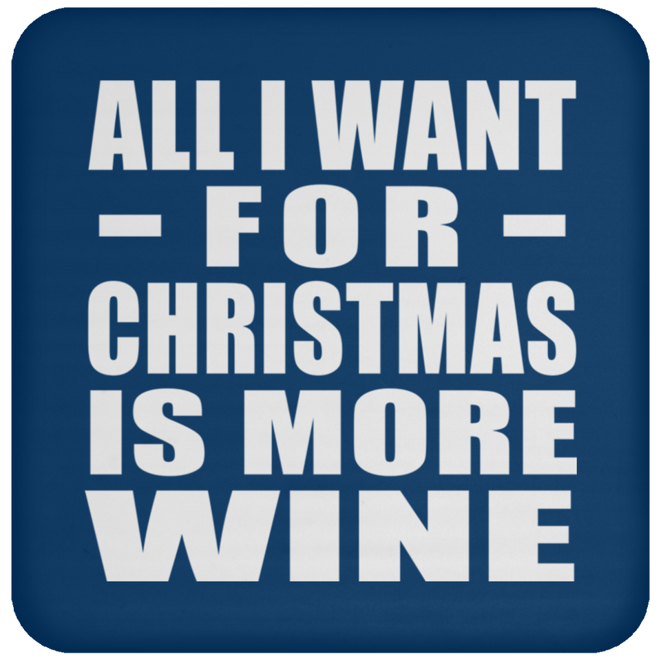All I Want For Christmas Is More Wine - Coaster