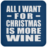 All I Want For Christmas Is More Wine - Coaster