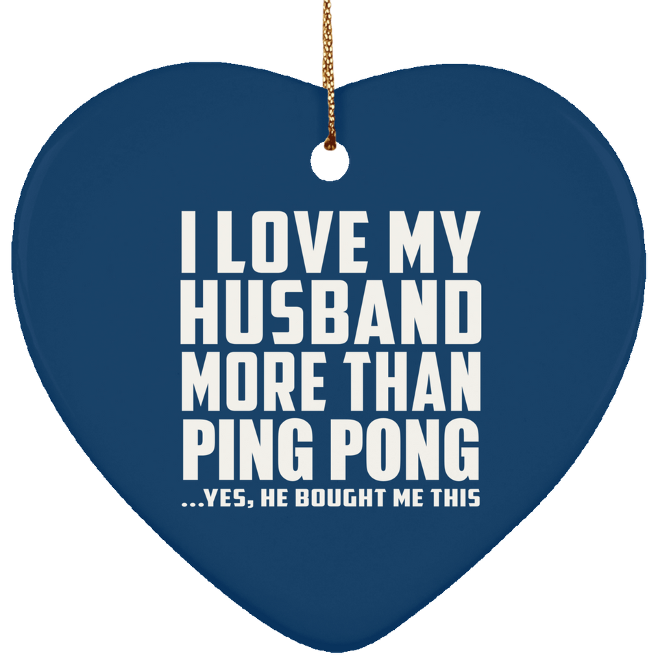 I Love My Husband More Than Ping Pong - Heart Ornament