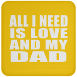 All I Need Is Love And My Dad - Drink Coaster
