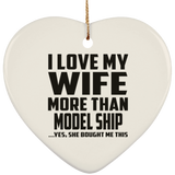 I Love My Wife More Than Model Ship - Heart Ornament