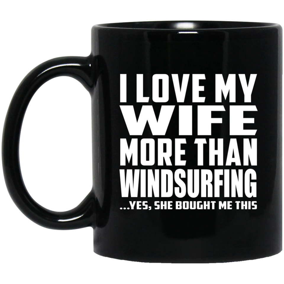 I Love My Wife More Than Windsurfing - 11 Oz Coffee Mug Black