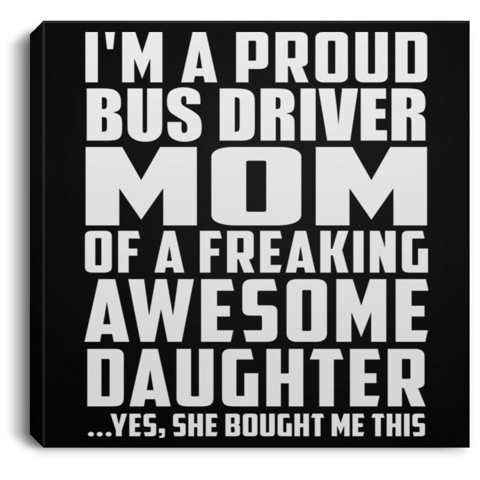 Proud Bus Driver Mom Of Awesome Daughter - Canvas Square