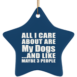 All I Care About Is My Dogs - Star Ornament