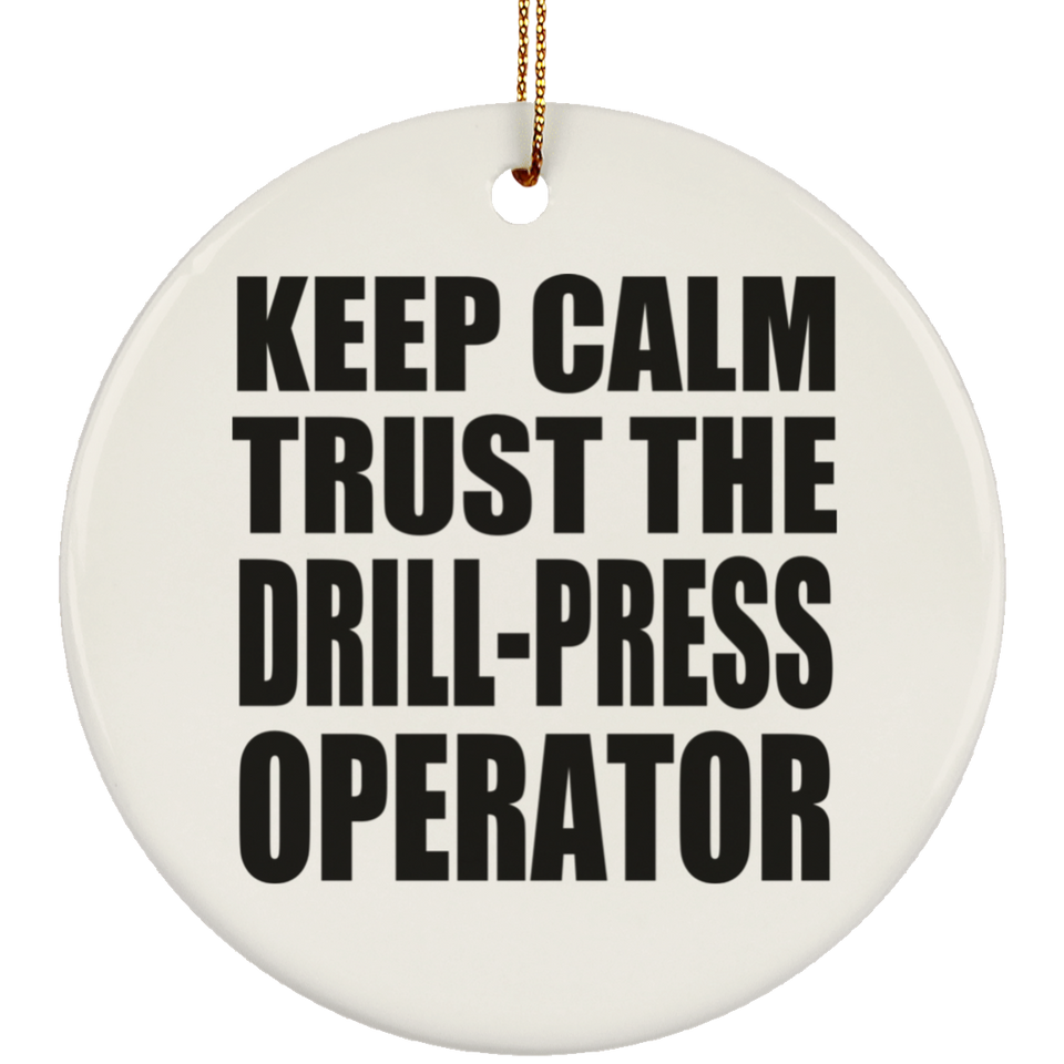 Keep Calm and Trust The Drill-Press Operator - Circle Ornament