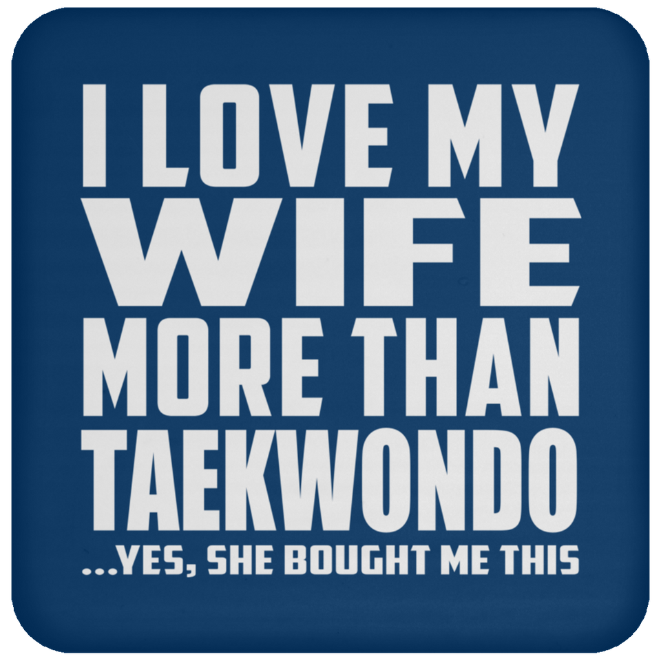 I Love My Wife More Than Taekwondo - Drink Coaster
