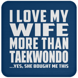 I Love My Wife More Than Taekwondo - Drink Coaster