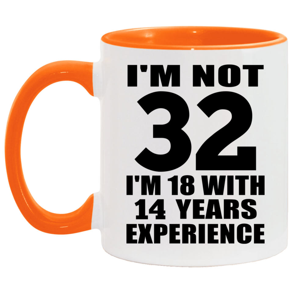 32nd Birthday I'm Not 32 I'm 18 With 14 Years Experience - 11oz Accent Mug Orange