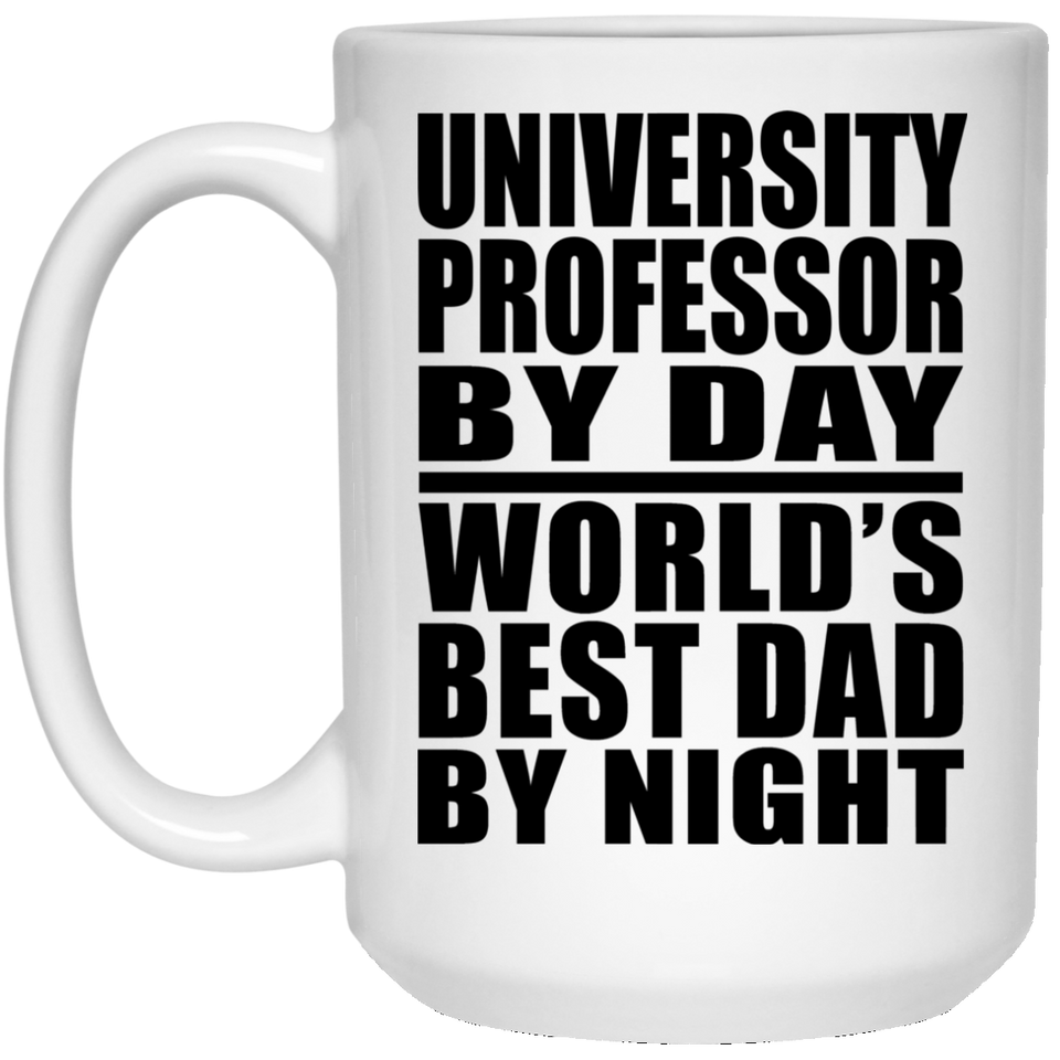 University Professor By Day World's Best Dad By Night - 15 Oz Coffee Mug