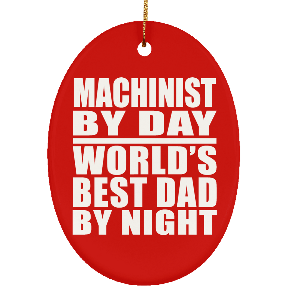 Machinist By Day World's Best Dad By Night - Oval Ornament