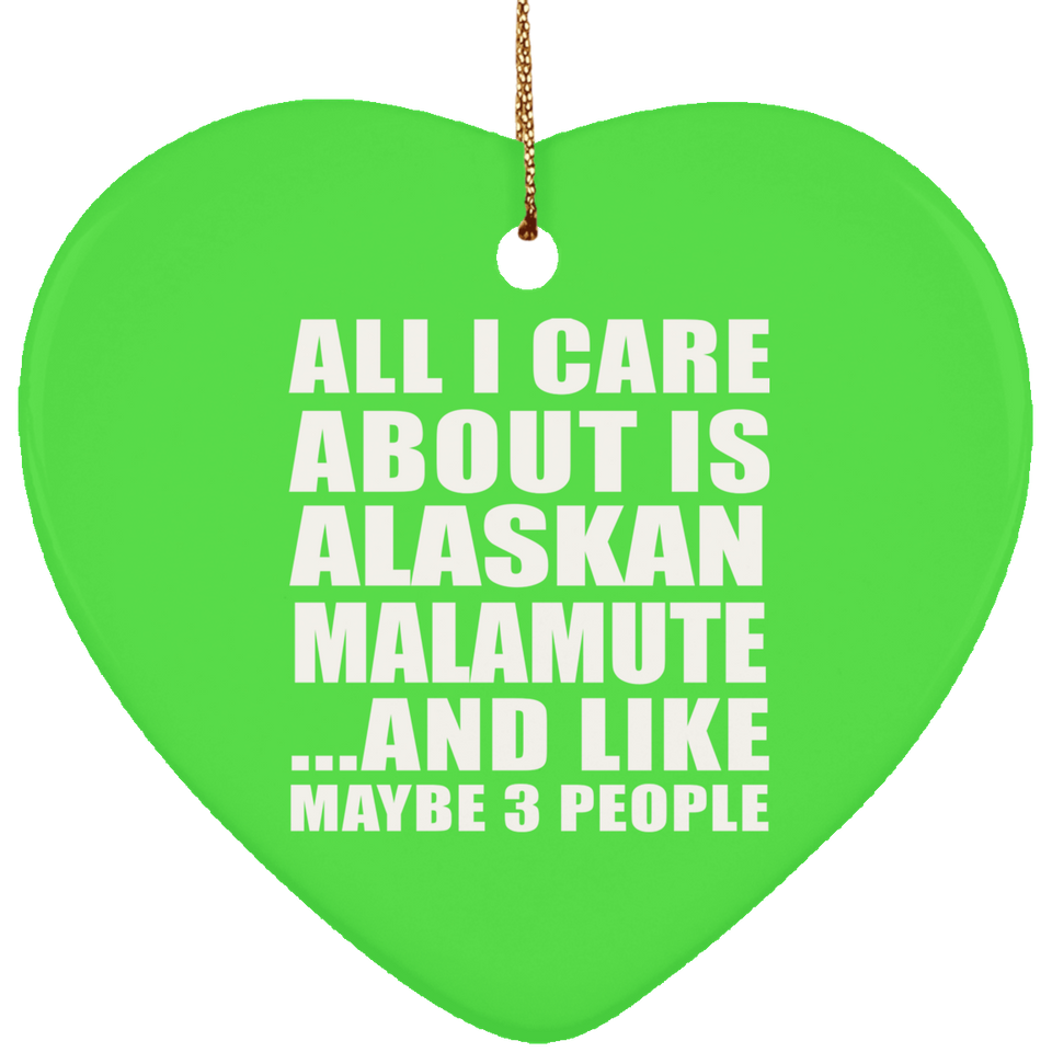 All I Care About Is Alaskan Malamute - Heart Ornament