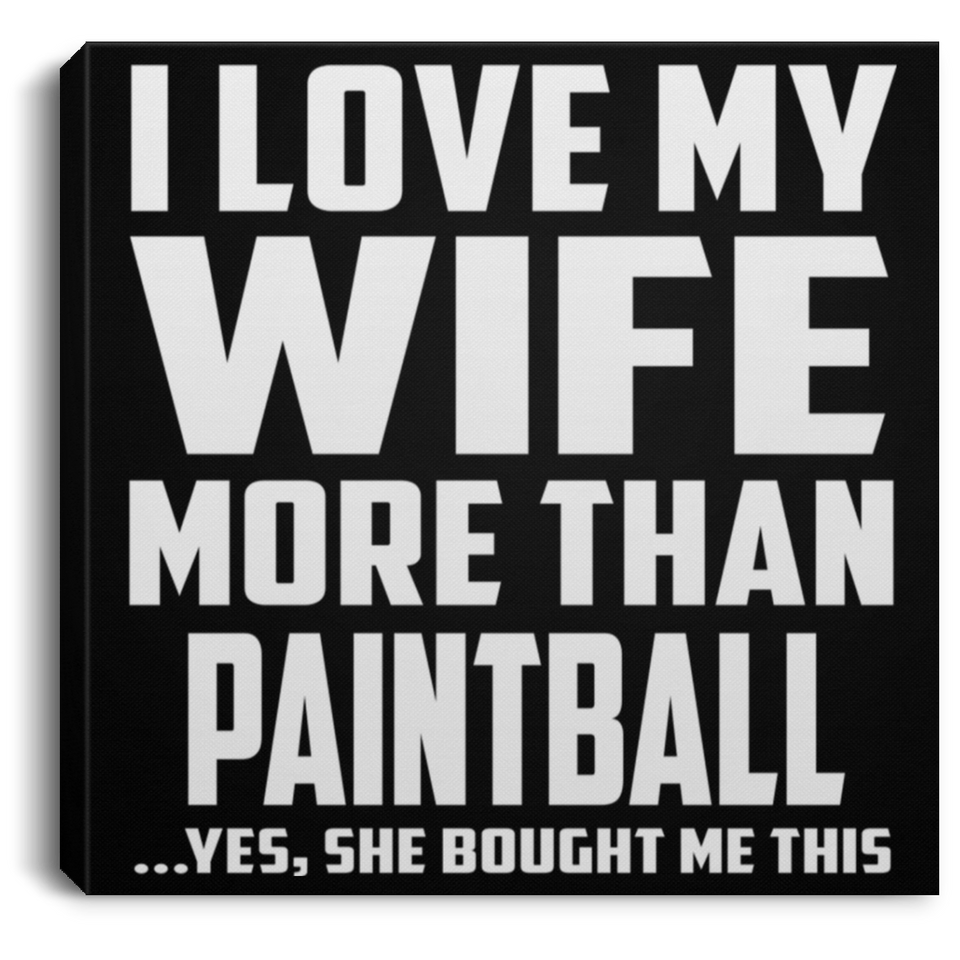 I Love My Wife More Than Paintball - Canvas Square