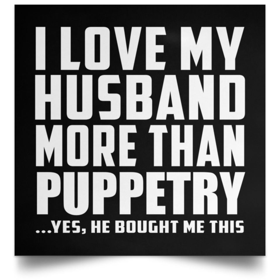 I Love My Husband More Than Puppetry - Poster Square