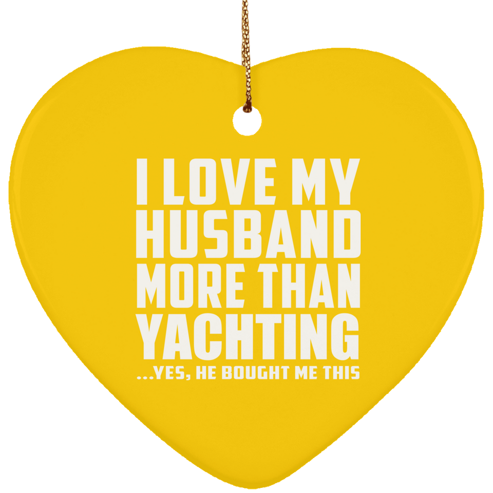 I Love My Husband More Than Yachting - Heart Ornament