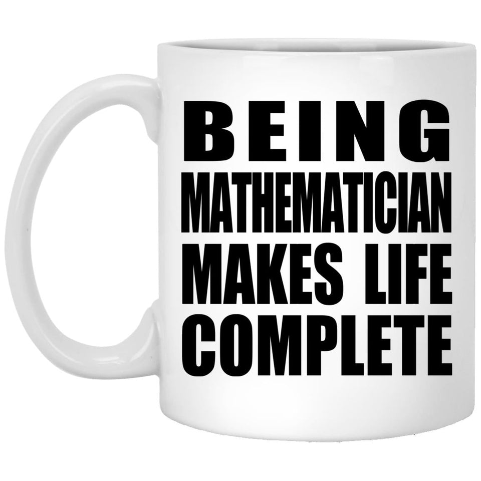 Being Mathematician Makes Life Complete - 11oz Coffee Mug