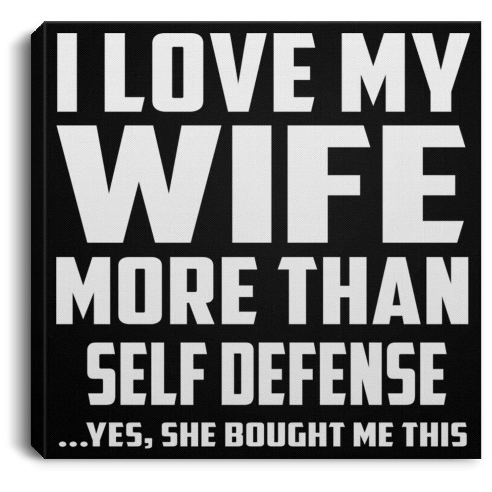 I Love My Wife More Than Self Defense - Canvas Square