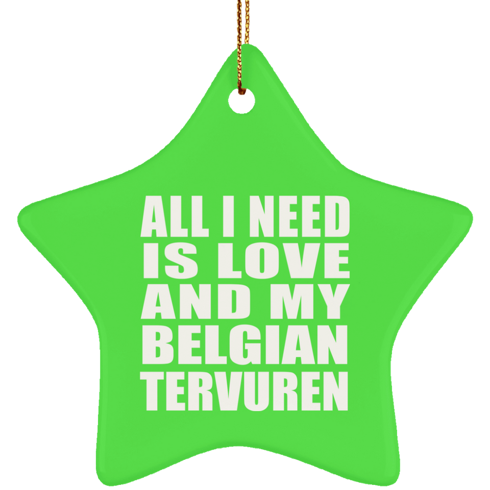 All I Need Is Love And My Belgian Tervuren - Star Ornament