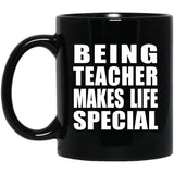 Being Teacher Makes Life Special - 11oz Coffee Mug Black