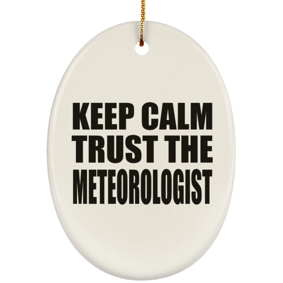 Keep Calm and Trust The Meteorologist - Oval Ornament