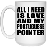 All I Need Is Love And My Portuguese Pointer - 15 Oz Coffee Mug