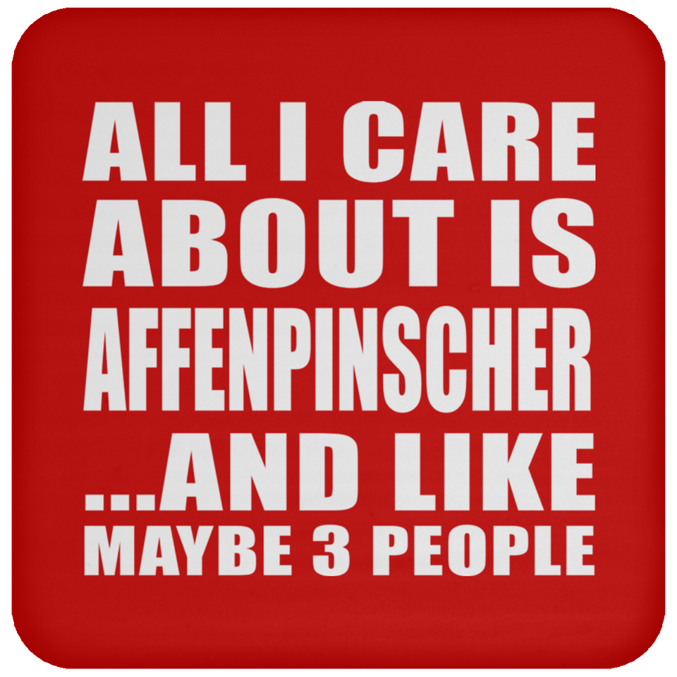 All I Care About Is Affenpinscher - Drink Coaster
