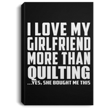 I Love My Girlfriend More Than Quilting - Canvas Portrait