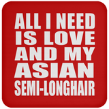 All I Need Is Love And My Asian Semi-Longhair - Drink Coaster